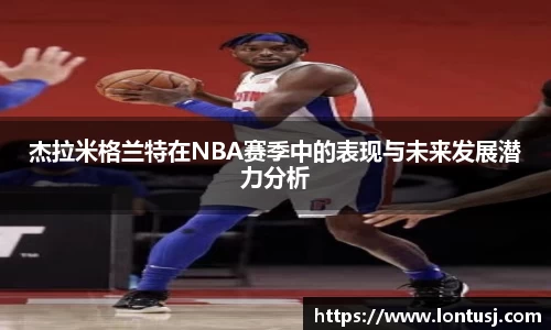 杰拉米格兰特在NBA赛季中的表现与未来发展潜力分析